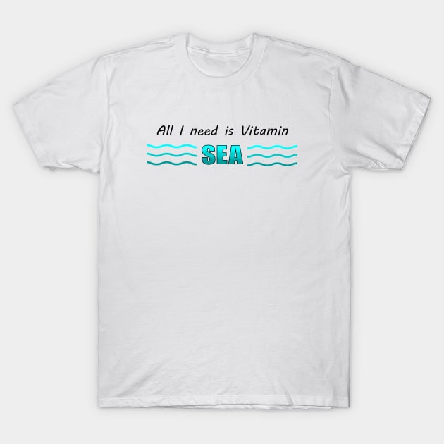 All I need is Vitamin SEA T-Shirt by TravelGiftDesign